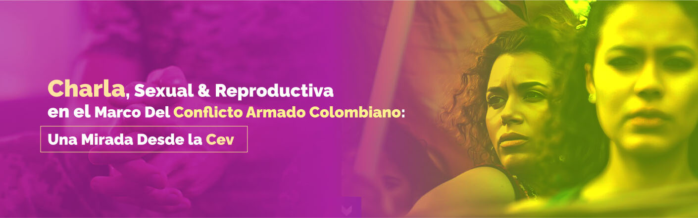 Charla Violencia De Género, Sexual & Reproductiva En El Marco Del Conflicto Armado Colombiano: Una Mirada Desde La Cev