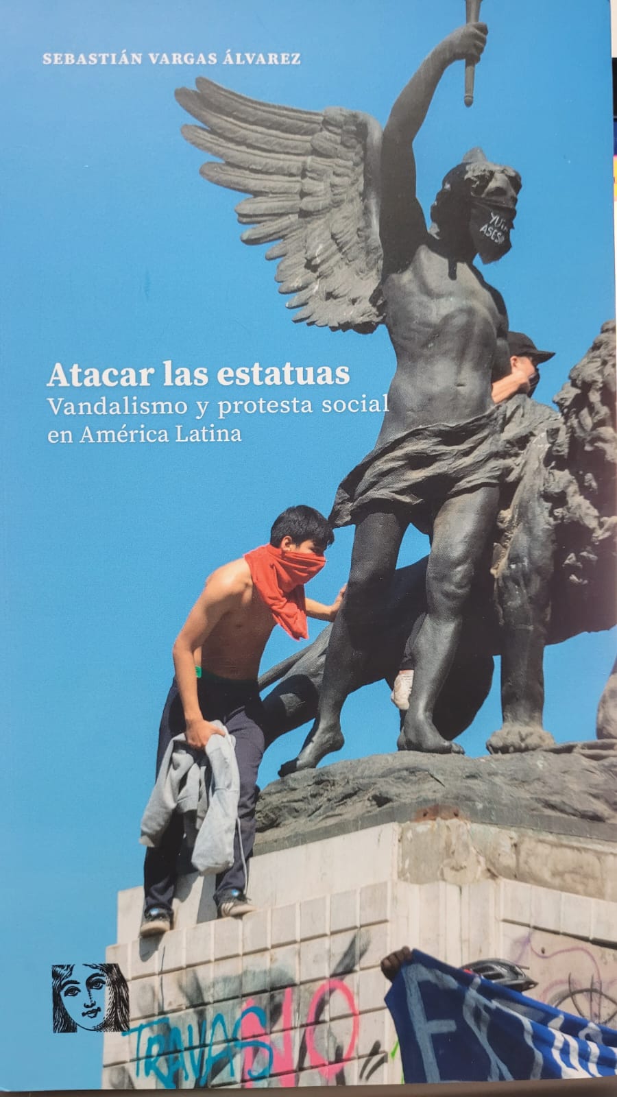 Atacar las estatuas. Vandalismo y protesta social en América Latina