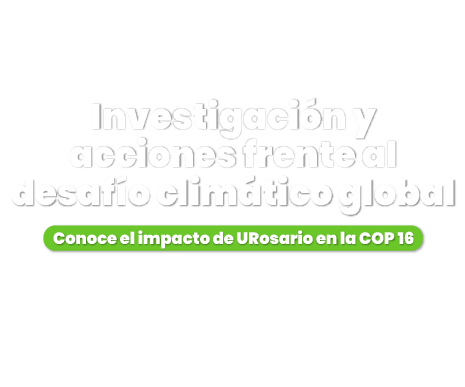 Investigación y acciones frente al desafío climático global, Conoce el impacto de URosario en la COP 16