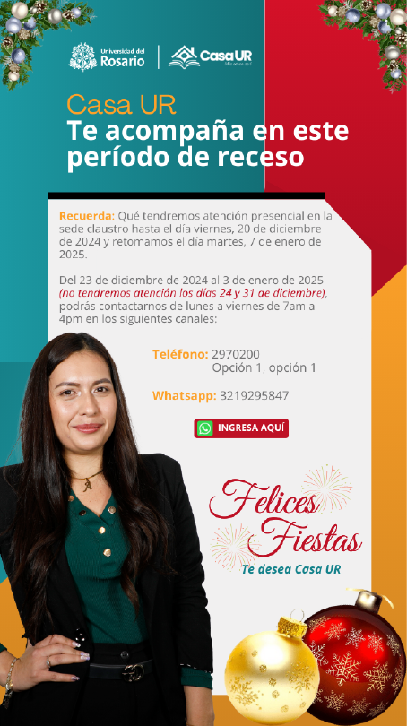 CASA UR, te acompaña en este periodo de receso. Recuerda que tendremos atención presencial en la sede claustro hasta el día viernes 20 de diciembre y retomamos el día martes 7 de enero de 2025. Del 23 de diciembre al 3 de enero (omitiendo 24 y 31 de diciembre) podrás contactarnos de lunes a viernes por los canales de teléfono y whatsapp. ¡FELICES FIESTAS!, les desea CasaUR