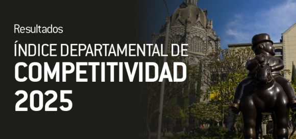 Bogotá, Antioquia y Valle del Cauca lideran el Índice Departamental de Competitividad 2025