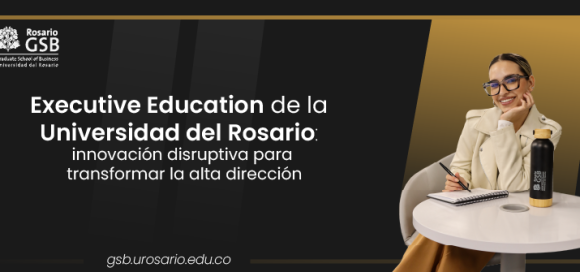 Executive Education de la Universidad del Rosario: innovación disruptiva para transformar la alta dirección