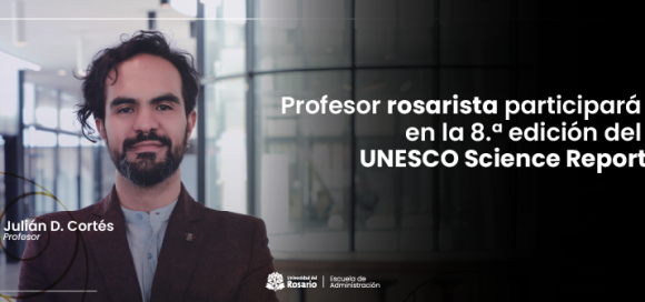 Liderazgo Rosarista en la UNESCO: Profesor Julián D. Cortés participará en la 8.ª edición del UNESCO Science Report