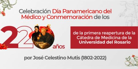 Celebración del Día Panamericano del Médico y Conmemoración de los 220 años de la reapertura de la Cátedra de Medicina de la Universidad del Rosario, por José Celestino Mutis (1802-2022)