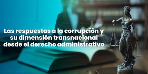 Las respuestas a la corrupción y su dimensión transnacional desde el derecho administrativo