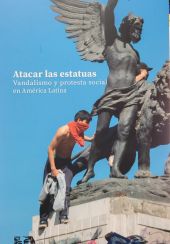 Atacar las estatuas. Vandalismo y protesta social en América Latina