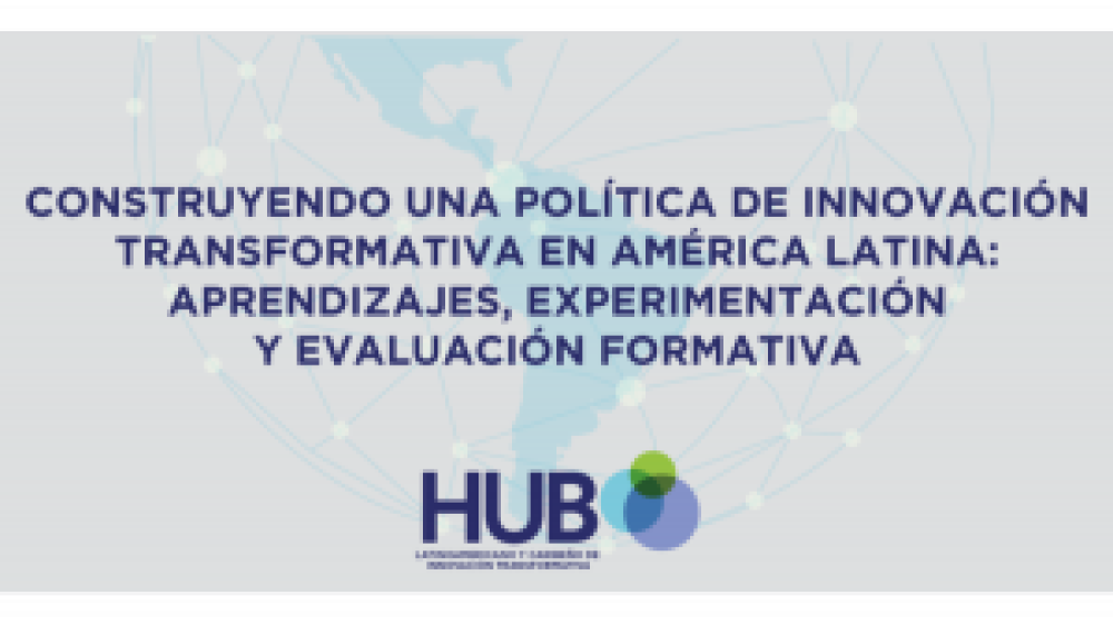 El HUBLAyCTIP Se Prepara Para El Evento, Conferencia: Construyendo Una Política De Innovación Transformativa En América Latina: Aprendizajes, Experimentación Y Evaluación Formativa
